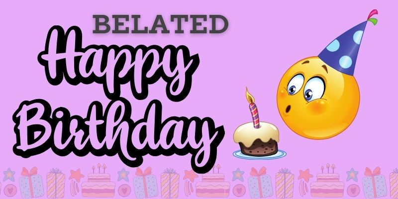 sincere belated birthday wishes
